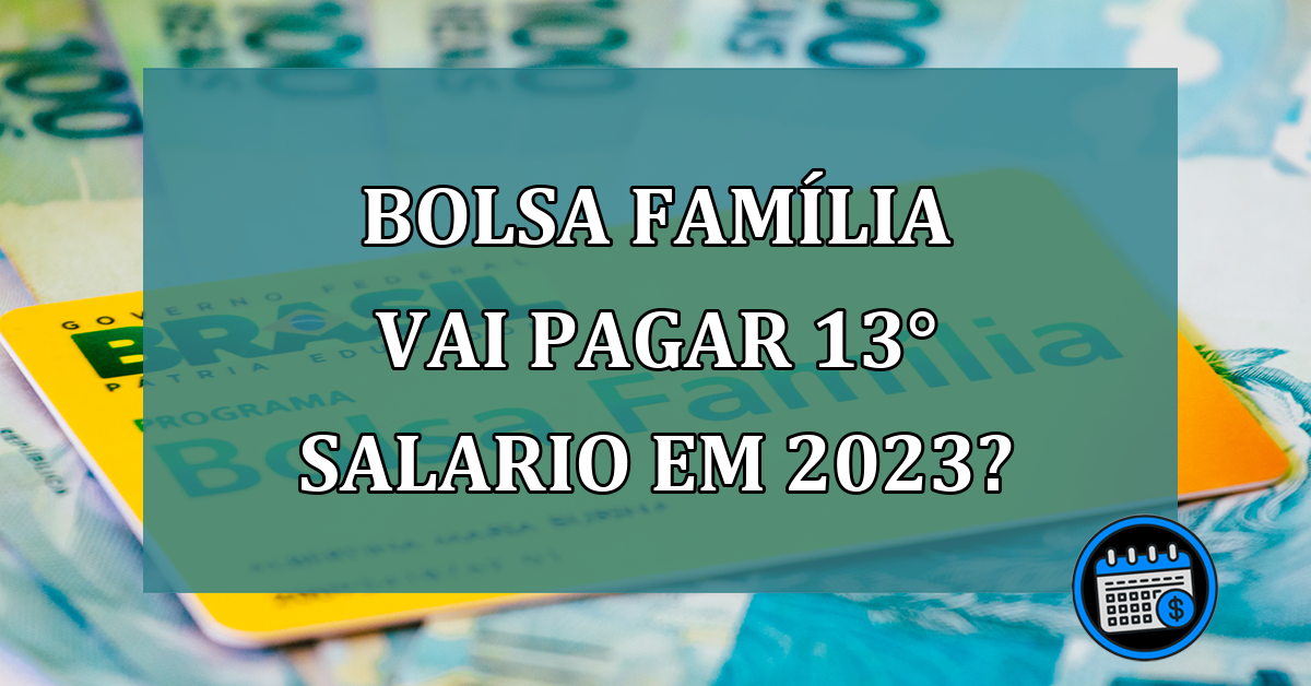 Bolsa Familia vai pagar 13 salario em 2023?