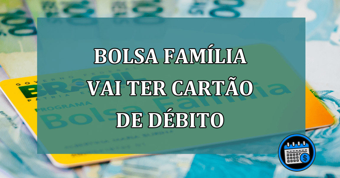 Bolsa Familia vai ter cartao de debito