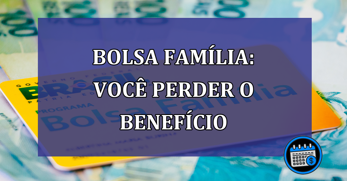 Bolsa Familia: voce perder o beneficio