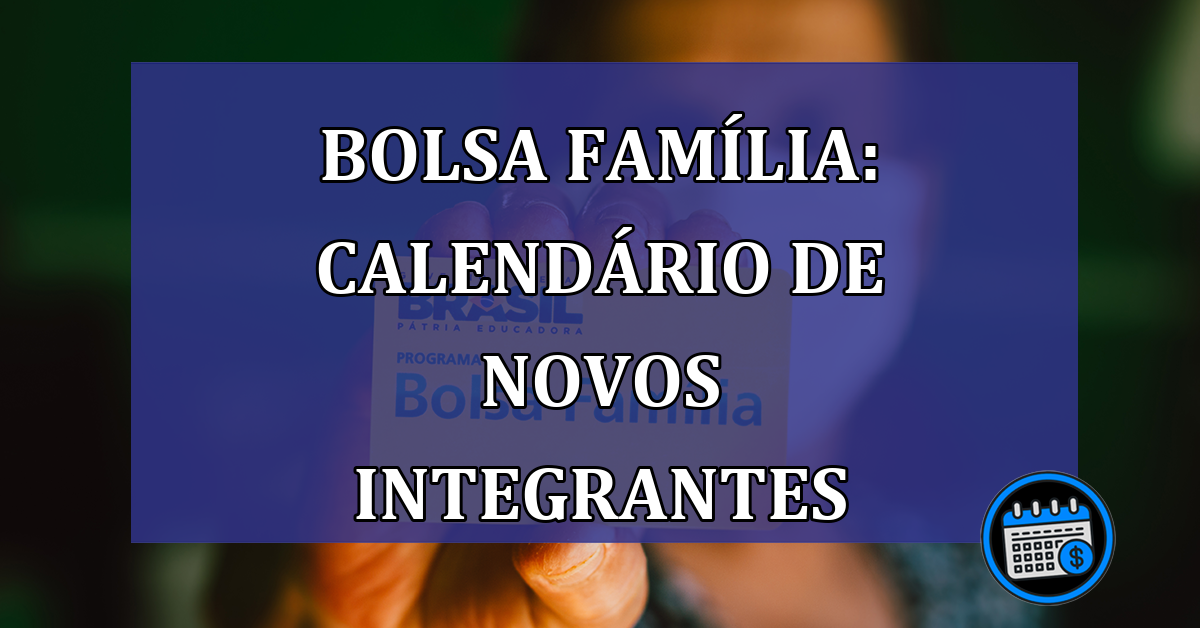 Bolsa familia calendario novos integrantes