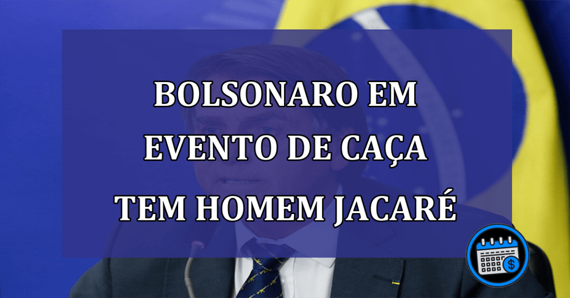 Bolsonaro em evento de caca tem homem jacare