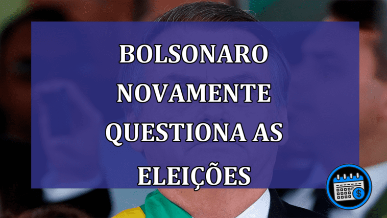 Bolsonaro novamente questiona as eleicoes