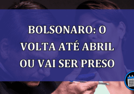 Bolsonaro: o volta ate abril ou vai ser preso