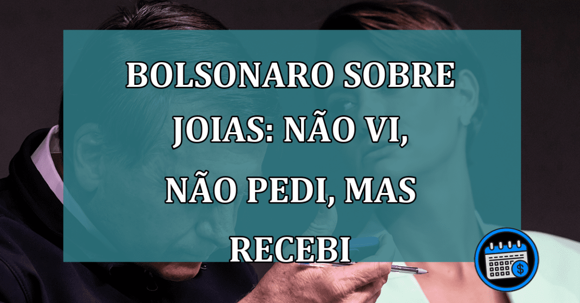 Bolsonaro sobre joias: nao vi, nao pedi, mas recebi