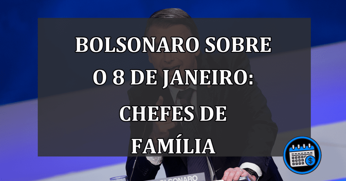 Bolsonaro sobre o 8 de janeiro: chefes de familia