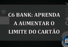 C6 Bank: aprenda a aumentar o limite do cartao