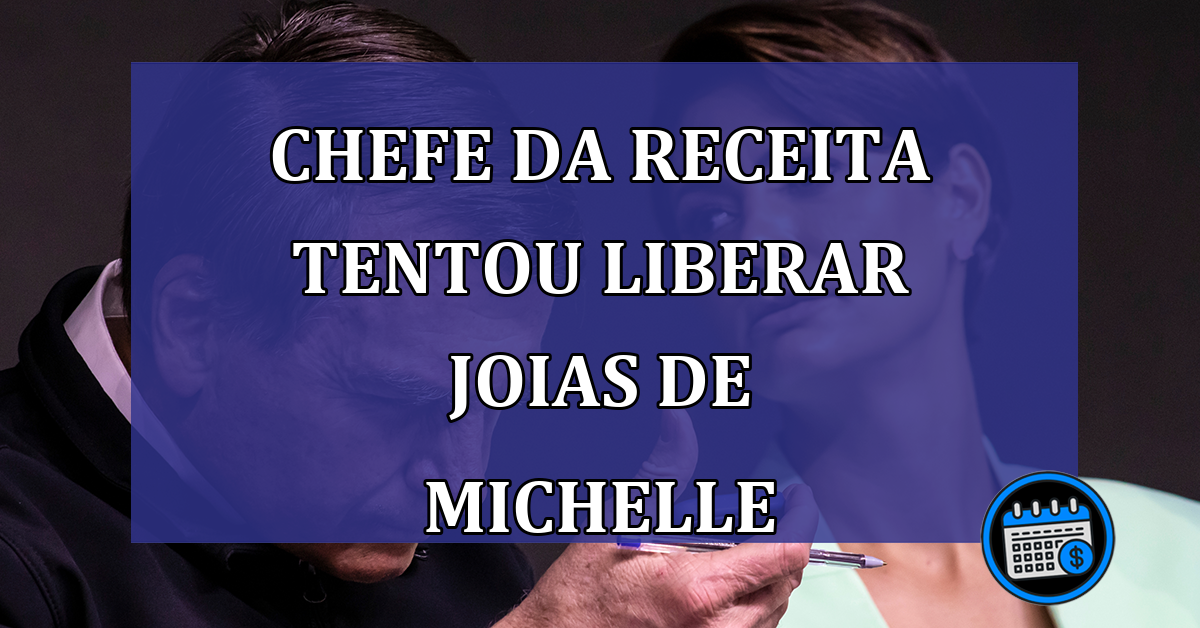 Chefe da Receita tentou liberar joias de Michelle