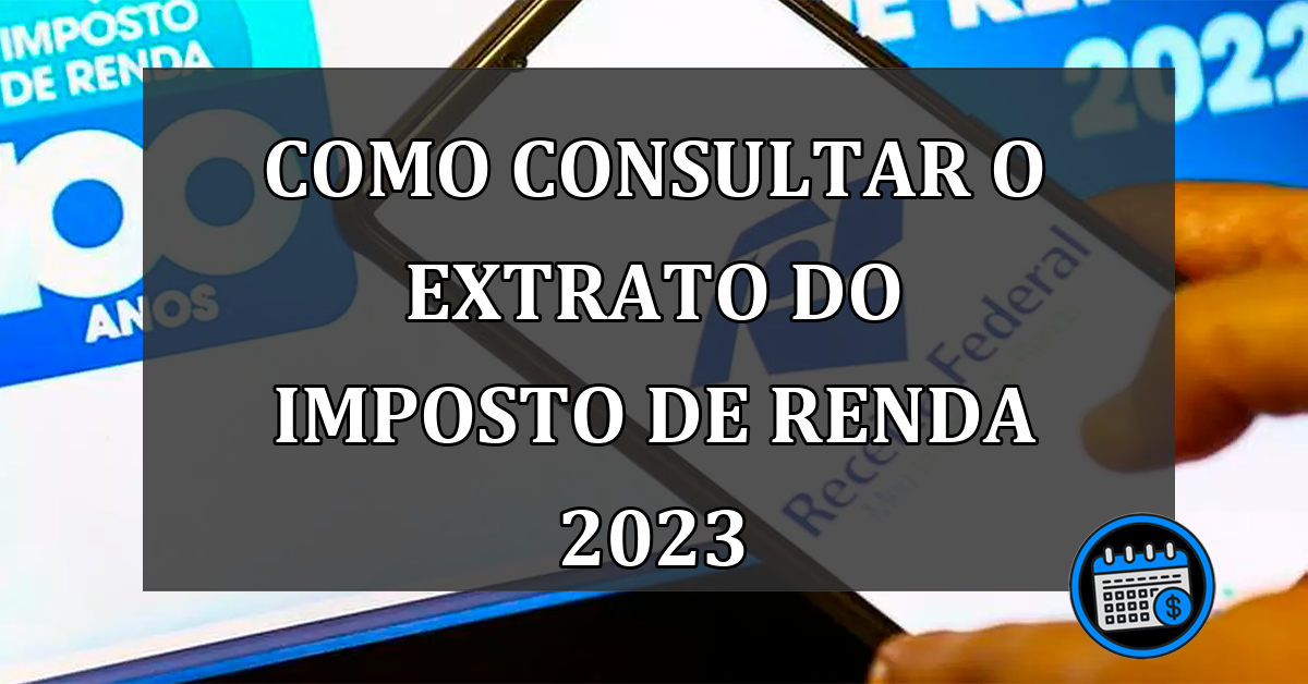 Como consultar o extrato do Imposto de Renda 2023