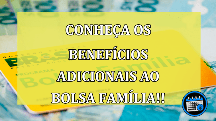 Conheça os Benefícios adicionais ao Bolsa Família!