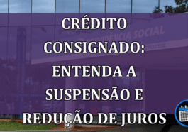 Crédito Consignado: Entenda a Suspensão e Redução de Juros