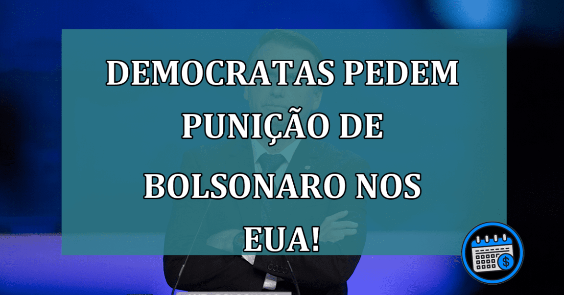 Democratas pedem punição de Bolsonaro nos EUA