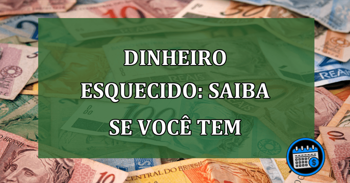 Dinheiro esquecido: Saiba se voce tem