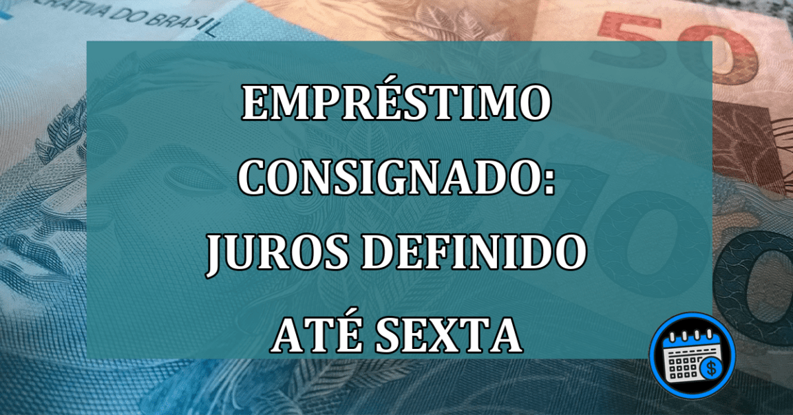 Emprestimo Consignado: juros definido ate sexta