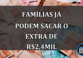 FAMÍLIAS JÁ PODEM SACAR O EXTRA DE r$2,4MIL