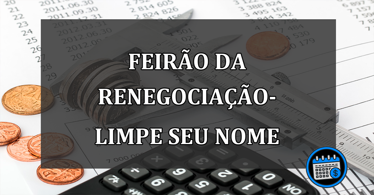 FEIRÃO DA RENEGOCIAÇÃO-LIMPE SEU NOME