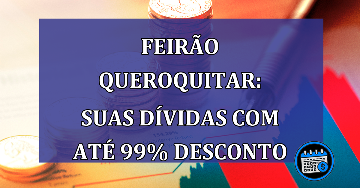 Feirao QueroQuitar: suas dividas com até 99% desconto