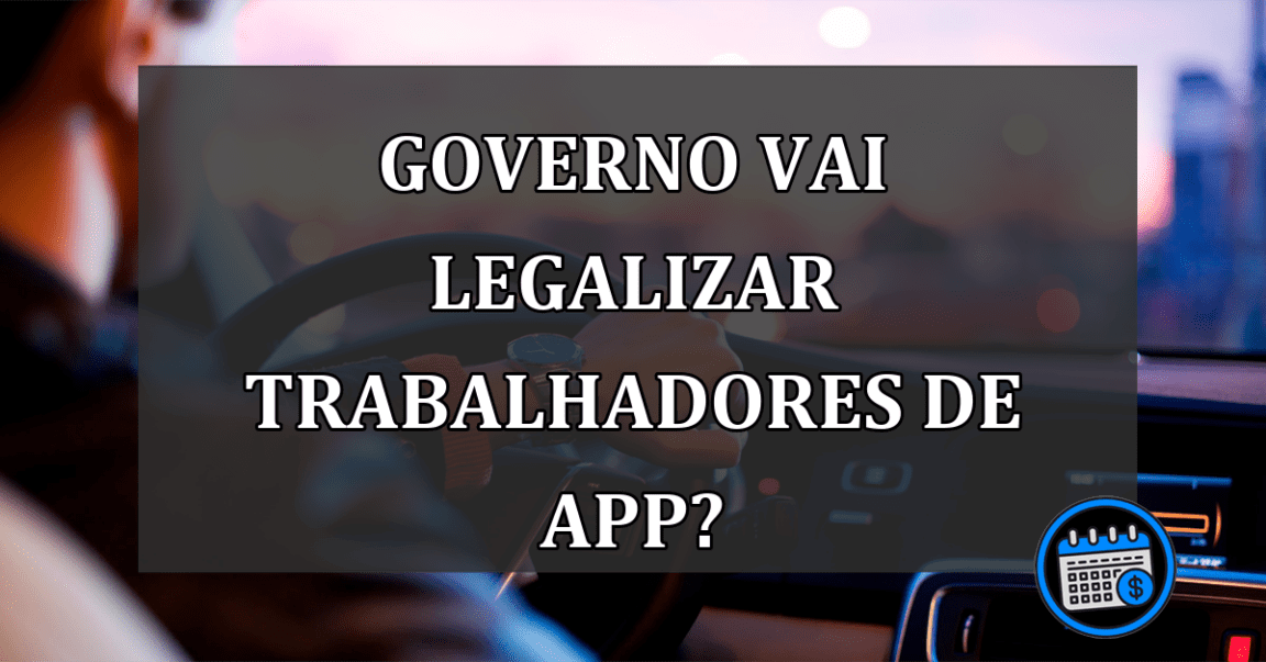 GOVERNO VAI LEGALIZAR TRABALHADORES DE APP?