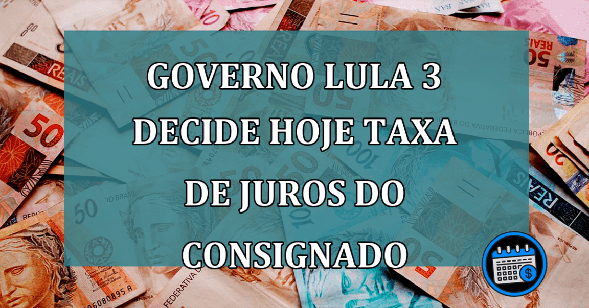 Governo Lula 3 decide hoje taxa de juros do consignado