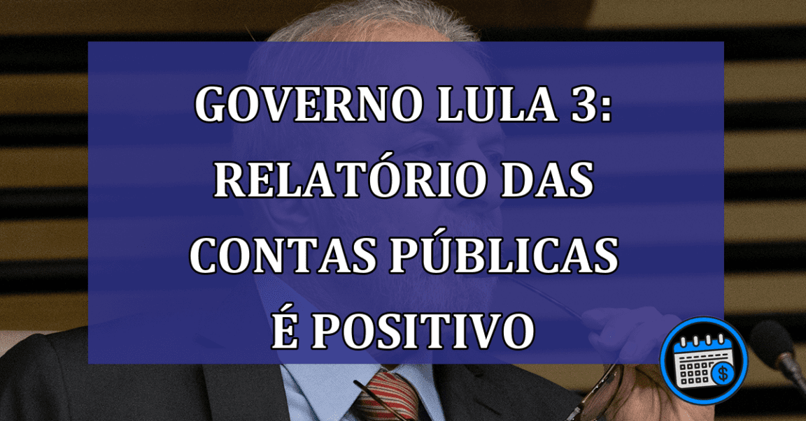 Governo Lula 3: relatorio das contas publicas e positivo