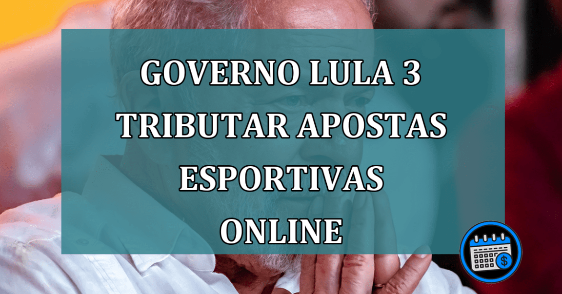 Governo Lula 3 tributar apostas esportivas online