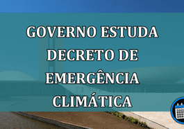 Governo estuda decreto de emergencia climatica