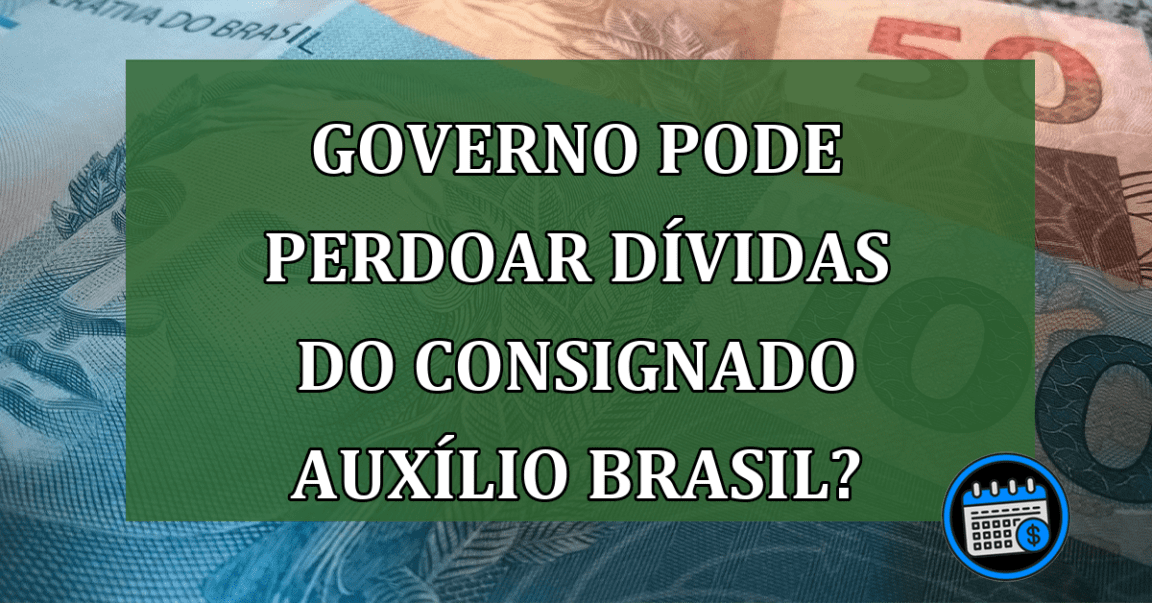 Dívida do consignado Auxílio Brasil pode ser perdoada pelo Governo?