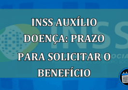 INSS Auxilio doenca: prazo para solicitar o beneficio