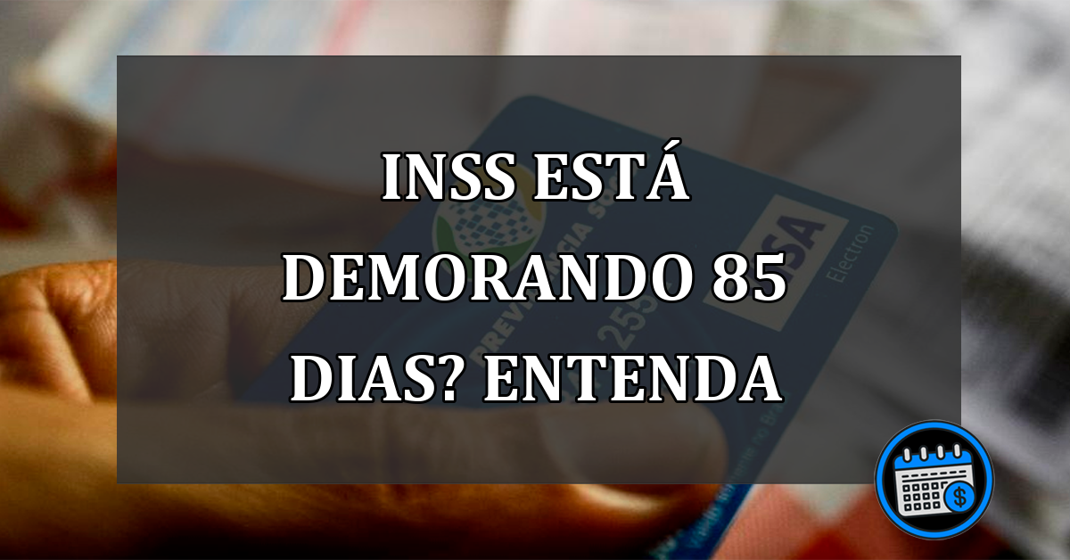 INSS ESTÁ DEMORANDO 85 DIAS? ENTENDA