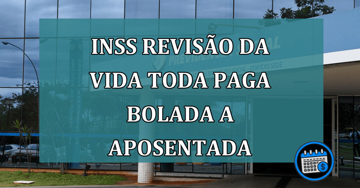 INSS: revisão da vida toda paga "bolada" a aposentada