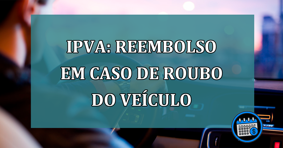 IPVA: reembolso em caso de roubo do veiculo