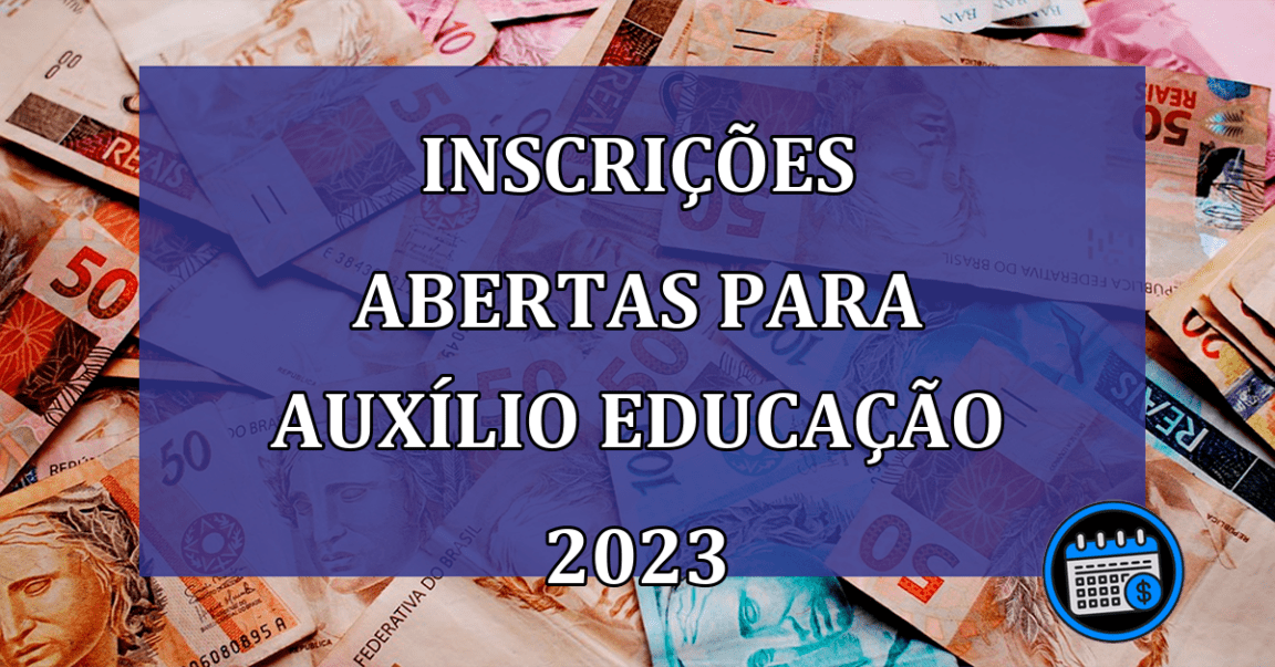 Inscricoes abertas para Auxilio Educacao 2023