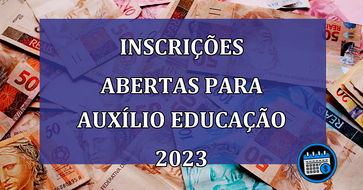Inscricoes abertas para Auxilio Educacao 2023
