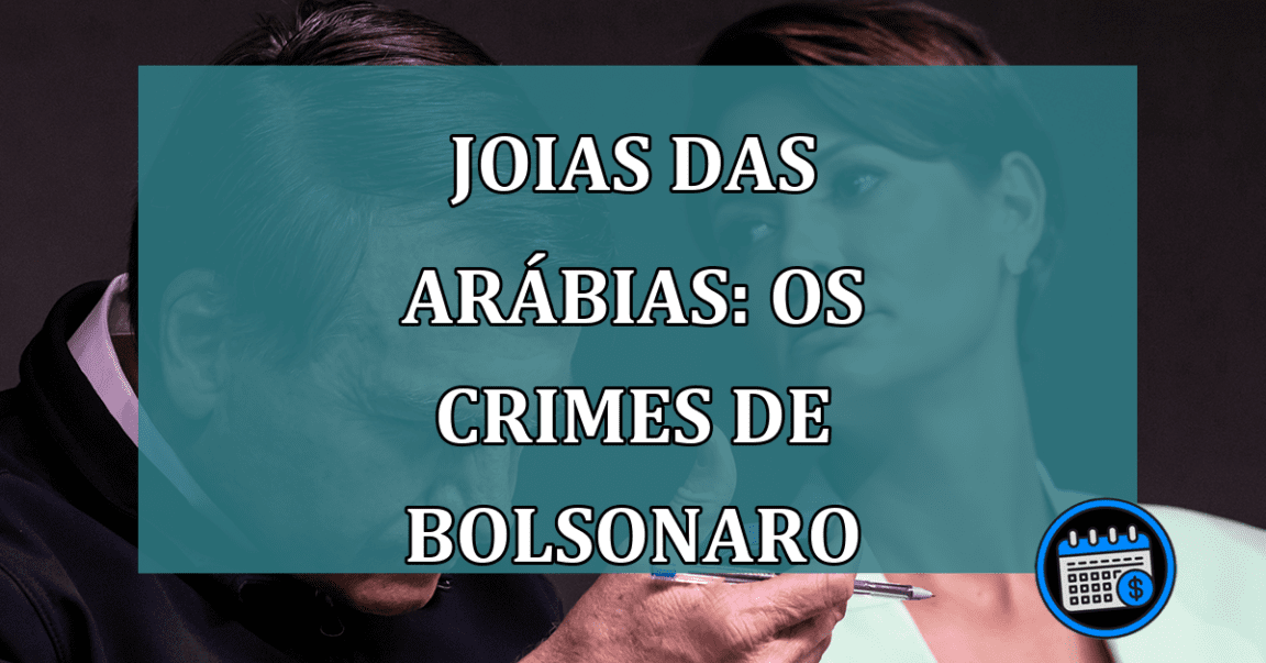 Joias das Arabias: os crimes de Bolsonaro