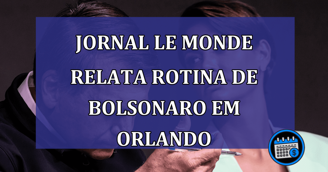 Jornal Le Monde relata rotina de Bolsonaro em Orlando