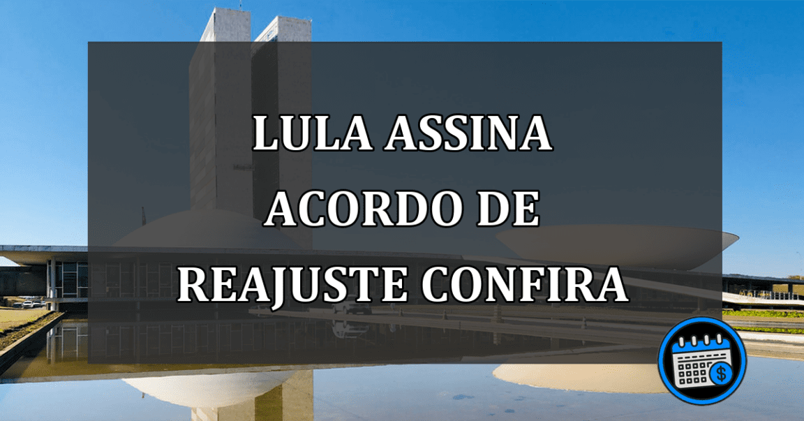 LULA ASSINA ACORDO DE REAJUSTE CONFIRA