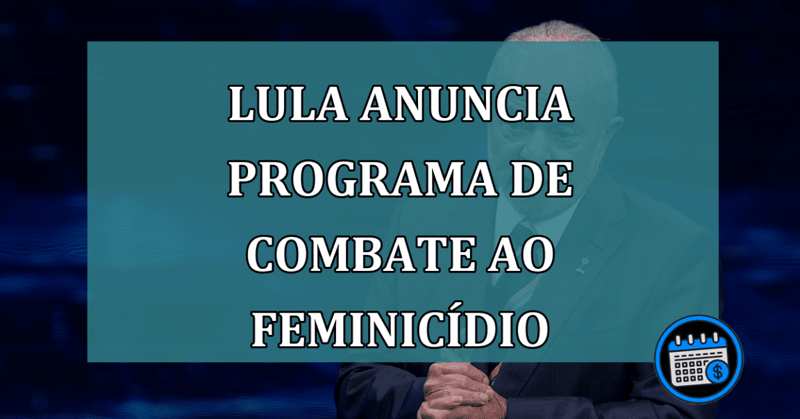 Lula anuncia Programa de combate ao feminicidio