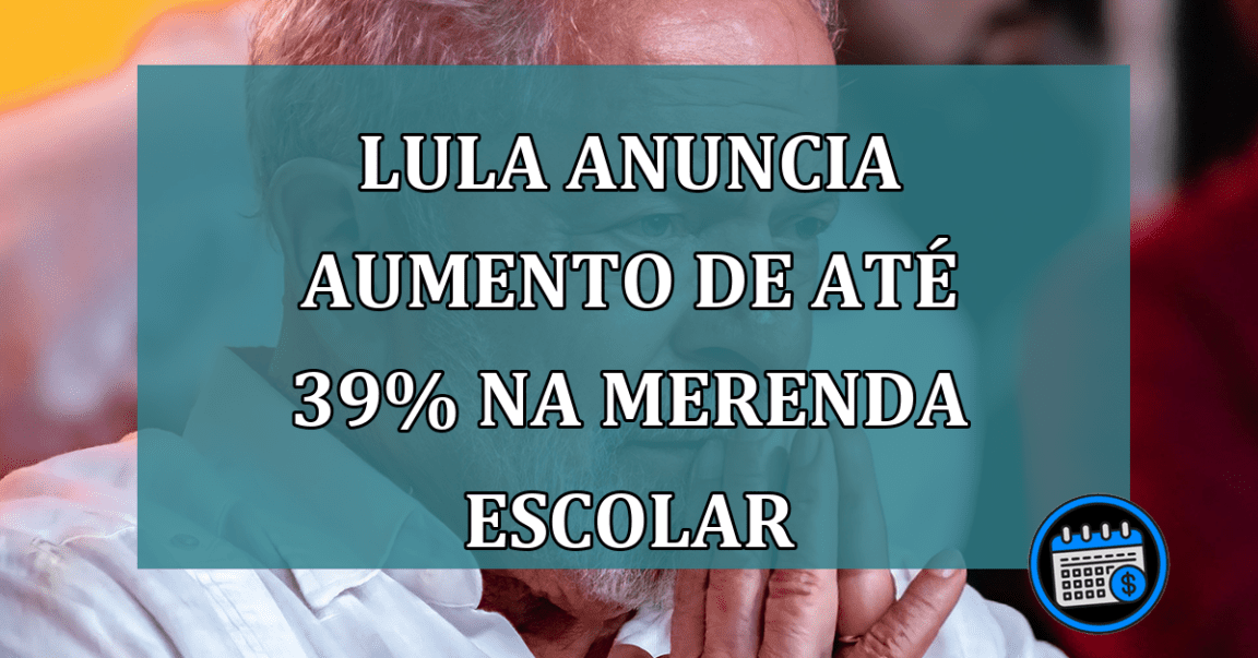 Lula anuncia aumento de até 39% na merenda escolar