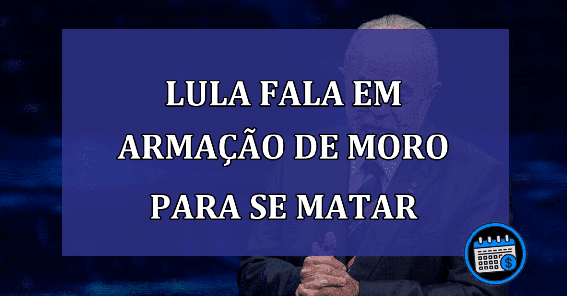 Lula fala em armacao de moro para se matar