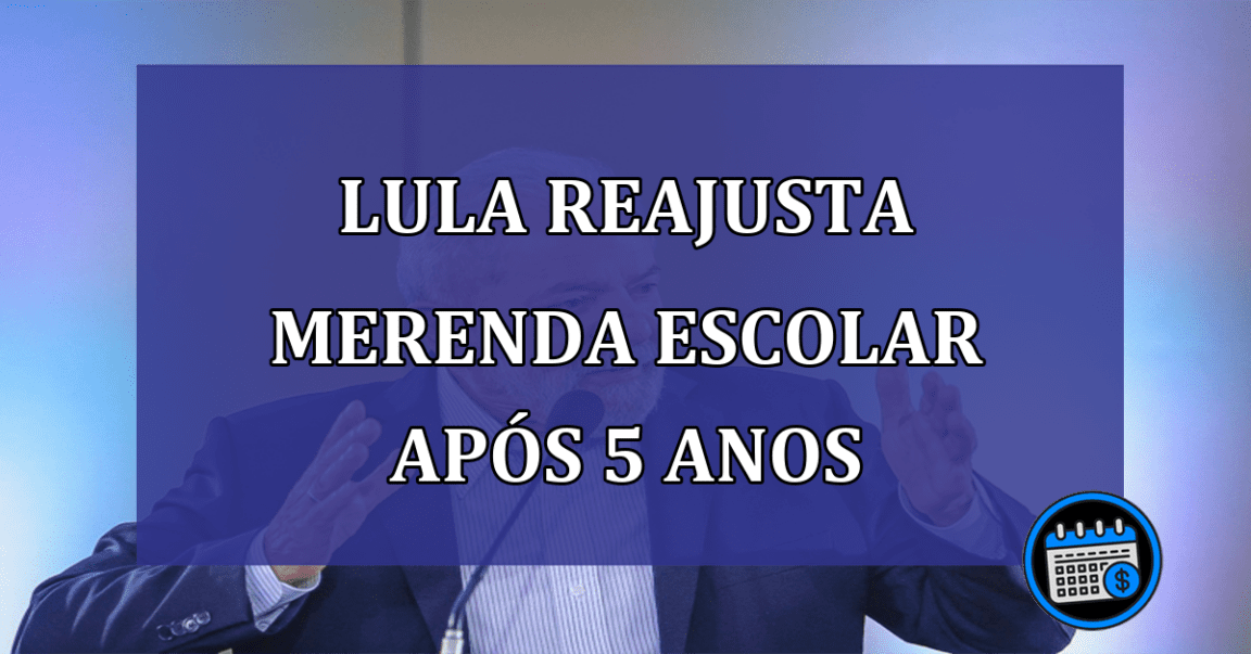 Lula reajusta merenda escolar apos 5 anos