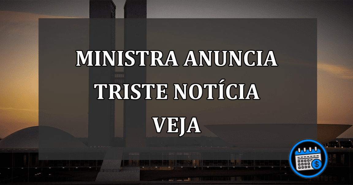 MINISTRA ANUNCIA TRISTE NOTÍCIA VEJA