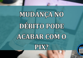 Mudanca no debito pode acabar com o Pix?