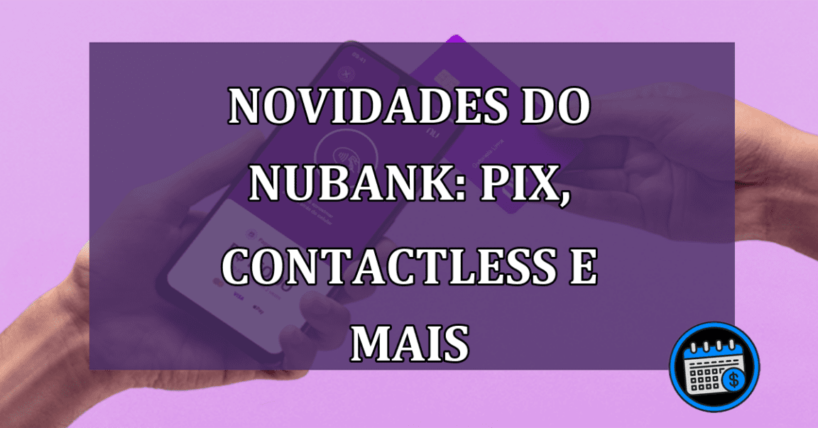 Novidades do Nubank: PIX, Contactless e Mais