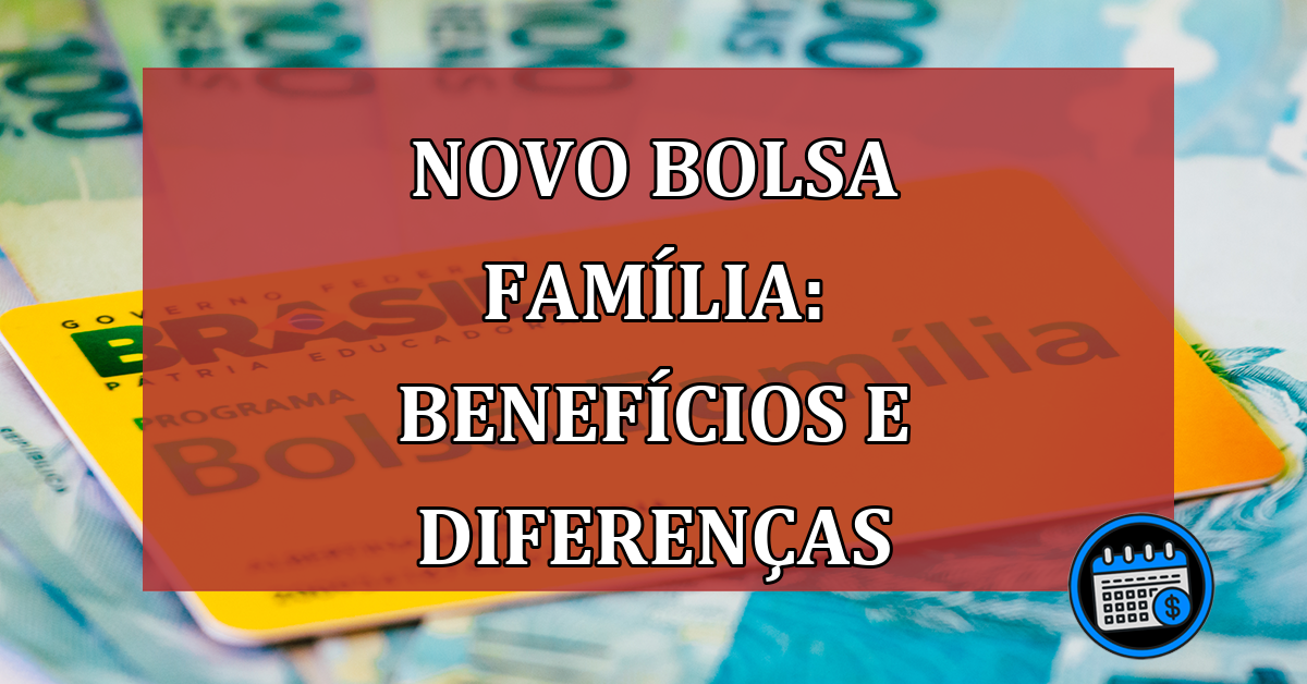 Novo Bolsa Família: Benefícios e Diferenças