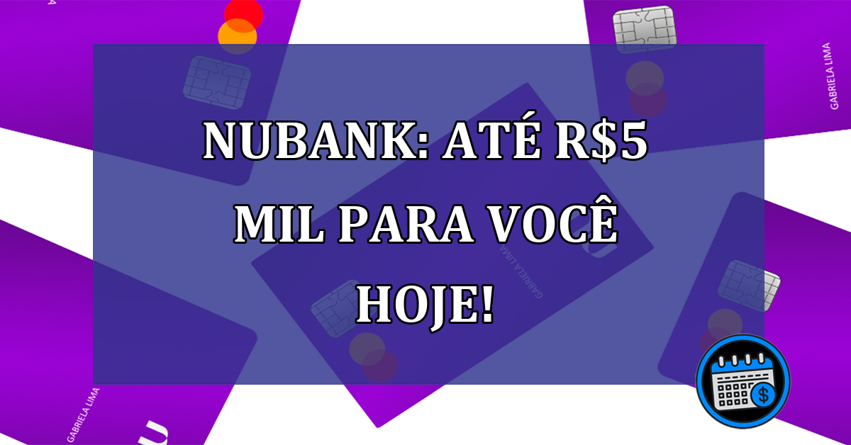 Nubank: Até R$5 mil para você HOJE!