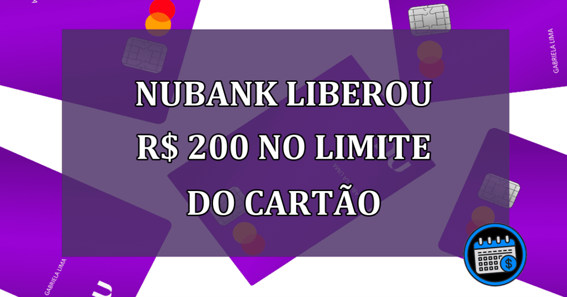 Nubank liberou R$ 200 no limite do cartao