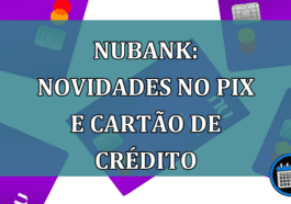 Nubank: novidades no Pix e cartão de credito