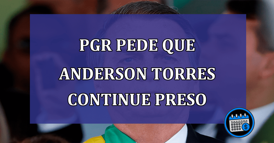 PGR pede que Anderson Torres continue preso