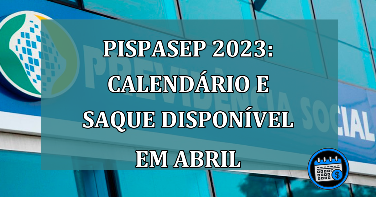 PISPasep 2023: calendario e saque disponivel em abril