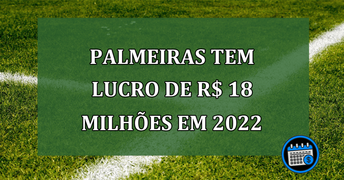 Palmeiras tem lucro de R$ 18 milhoes em 2022