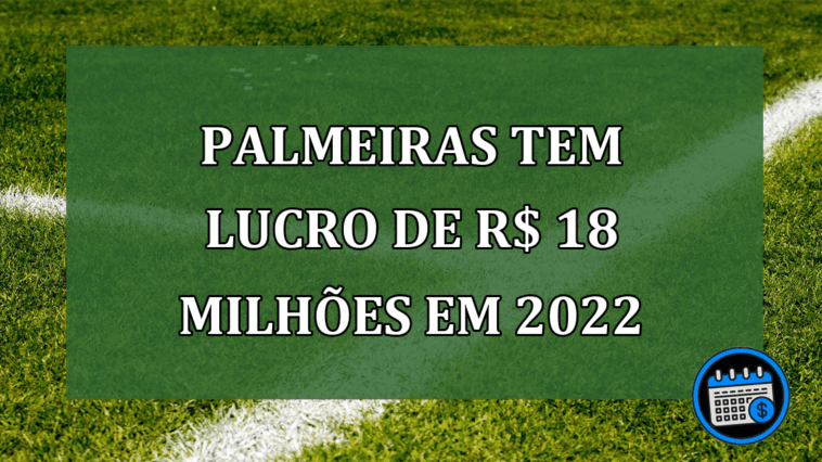 Palmeiras tem lucro de R$ 18 milhoes em 2022